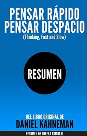 PENSAR RÁPIDO, PENSAR DESPACIO (Thinking, Fast and Slow): Resumen del libro original de Daniel Kahneman by Daniel Kahneman, Eureka Books