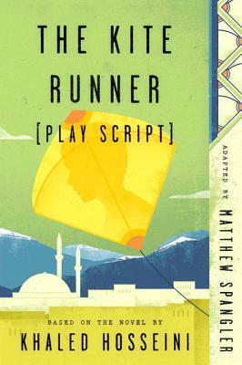 The Kite Runner: Playscript by Khaled Hosseini, Matthew Spangler