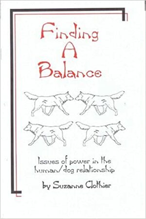 Finding A Balance: Issues of Power in the Dog/Human Relationship by Suzanne Clothier