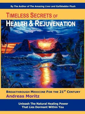 Timeless Secrets of Health and Rejuvenation by Andreas Moritz