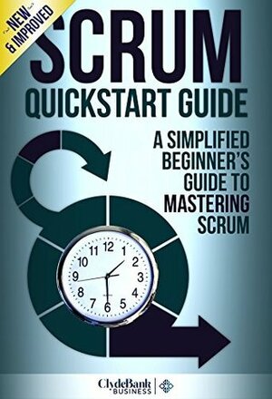 Scrum QuickStart Guide: A Simplified Beginners Guide To Mastering Scrum (Scrum, Scrum Master, Scrum Agile) by Ed Stark