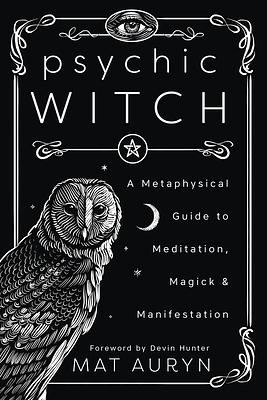 Psychic Witch: A Metaphysical Guide to Meditation, Magick & Manifestation by Mat Auryn