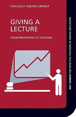 Giving a Lecture: From Presenting to Teaching by Kate Exley