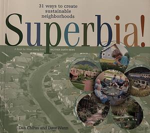 Superbia: 31 Ways to Create Sustainable Neighborhoods by David Wann, Daniel D. Chiras, Daniel D. Chiras, Dave Wann