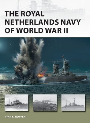 The Royal Netherlands Navy of World War II by Ryan K. Noppen