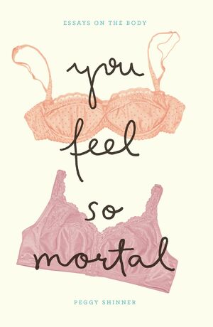 You Feel So Mortal by Peggy Shinner