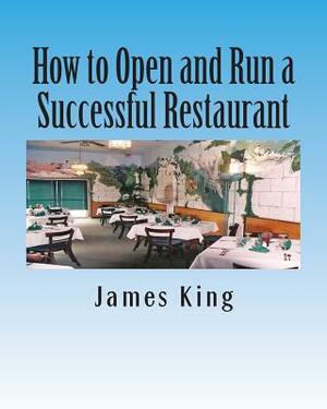 How to Open and Run a Successful Restaurant by James King