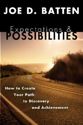 Expectations and Possibilities: How to Create Your Path to Discovery and Achievement by Joe D. Batten