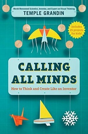 Calling All Minds: How to Think and Create Like an Inventor by Temple Grandin