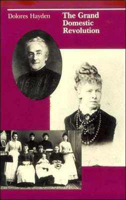 The Grand Domestic Revolution: A History of Feminist Designs for American Homes, Neighborhoods, and Cities  by Dolores Hayden