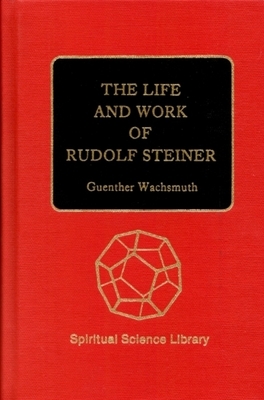 The Life and Work of Rudolf Steiner: From the Turn of the Century to His Death by Guenther Wachsmuth
