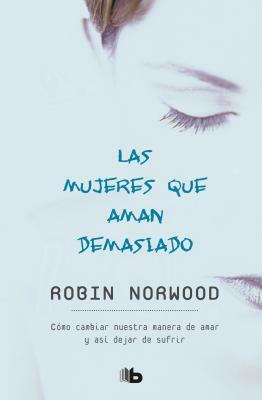 Las Mujeres Que Aman Demasiado / Women Who Love Too Much by Robin Norwood