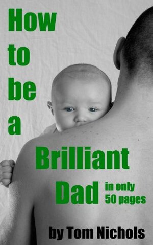 How to be a Brilliant Dad in Only Fifty Pages by Tom Nichols