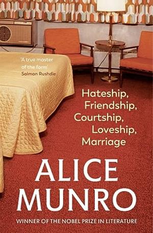 Hateship, Friendship, Courtship, Loveship, Marriage: Stories by Alice Munro