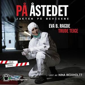 På åstedet - jakten på bevisene by Eva B. Ragde