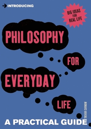 Introducing Philosophy for Everyday Life: A Practical Guide by Trevor Curnow