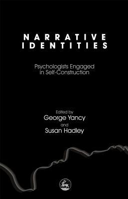 Narrative Identities: Psychologists Engaged in Self-Construction by Susan Hadley, George Yancy