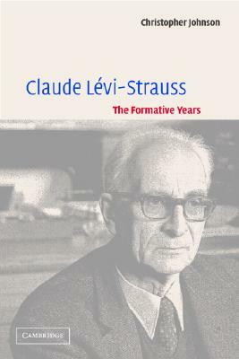 Claude Lévi-Strauss: The Formative Years by Christopher Johnson