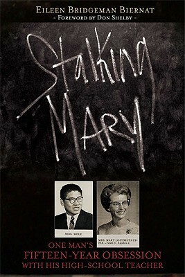 Stalking Mary: One Man's Fifteen-Year Obsession with His High-School Teacher by Eileen Bridgeman Biernat