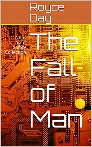 The Fall of Man: A For Your Safety Collection by Royce Day