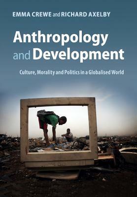 Anthropology and Development by Richard Axelby, Emma Crewe