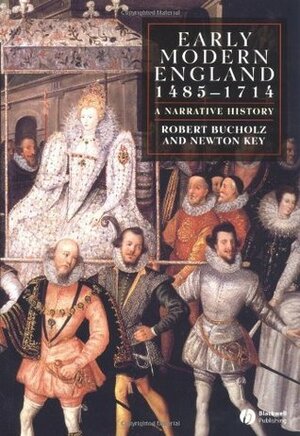 Early Modern England, 1485-1714: A Narrative History by Newton Key, Robert O. Bucholz