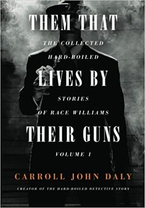 Them That Lives By Their Guns: The Collected Hard-Boiled Stories of Race Williams Volume 1 by Brooks Hefner, Carroll John Daly, Matthew Moring