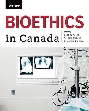 Bioethics in Canada by Anthony Skelton, Samantha Brennan, Charles Weijer