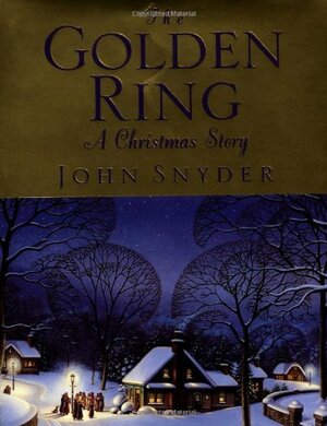 The Golden Ring: A Christmas Story by John Snyder