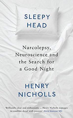 Sleepyhead: Narcolepsy, Neuroscience and the Search for a Good Night by Henry Nicholls