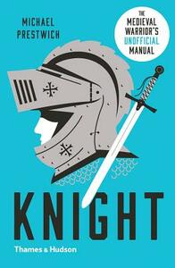 Knight: The Medieval Warrior's (Unofficial) Manual by Michael Prestwich