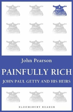Painfully Rich: J. Paul Getty and His Heirs by John George Pearson
