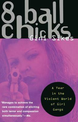 8 Ball Chicks: A Year in the Violent World of Girl Gangs by Gini Sikes