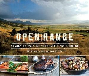 Open Range: Steaks, Chops, and More from Big Sky Country by Jay Bentley, Patrick Dillon