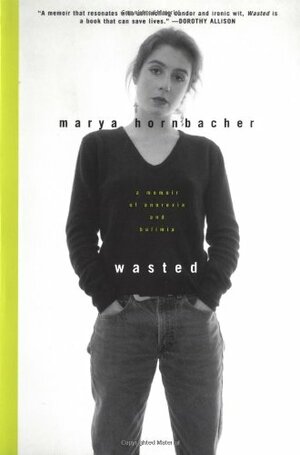 Wasted: A Memoir of Anorexia and Bulimia by Marya Hornbacher