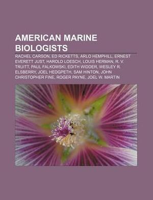 American Marine Biologists: Rachel Carson, Ed Ricketts, Arlo Hemphill, Ernest Everett Just, Harold Loesch, Louis Herman, R. V. Truitt by Books LLC