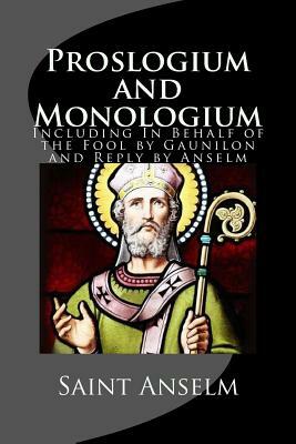 Proslogium and Monologium (Including In Behalf of the Fool by Gaunilon and Reply by Anselm) by Anselm