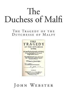 The Duchess of Malfi: The Tragedy of the Dutchesse of Malfy by John Webster