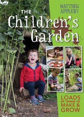The Children's Garden: Loads of Things to Make and Grow by Matthew Appleby
