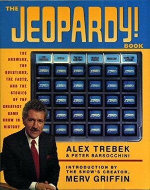 Jeopardy! Book : Answers, the Questions, the Facts, and the Stories of the Greatest Game Show in History by Peter Barsocchini, Alex Trebek