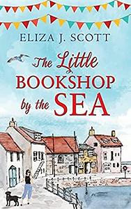 The Little Bookshop by the Sea by Eliza J. Scott