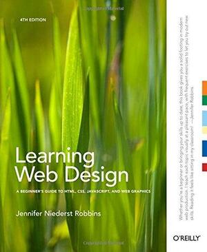 Learning Web Design: A Beginner's Guide to Html, Css, Javascript, and Web Graphics, 4th ed. by Jennifer Niederst Robbins