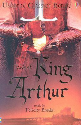 King Arthur (Usborne Classics Retold) by Felicity Brooks