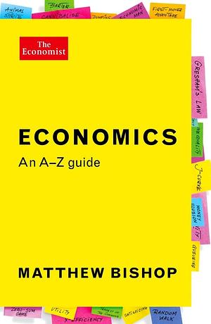 Economics: an A-Z Guide by Matthew Bishop, The Economist