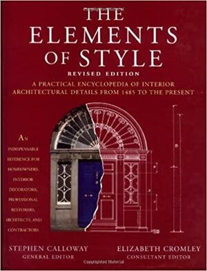 The Elements of Style: A Practical Encyclopedia of Interior Architectural Details from 1485 to the Present by Elizabeth Cromley, Elizabeth Collins Cromley, Stephen Calloway