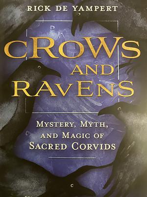 Crows and Ravens: Mystery, Myth, and Magic of Sacred Corvids by Rick de Yampert