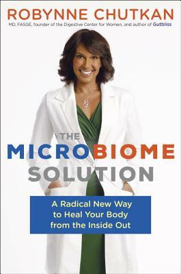 The Microbiome Solution: A Radical New Way to Heal Your Body from the Inside Out by Robynne Chutkan