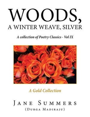 Woods, a Winter Weave, Silver: A Collection of Poetry Classics - Vol Ix by Jane Summers