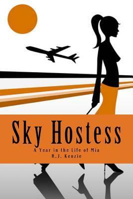 Sky Hostess: A Year in the Life of Mia by R. J. Kenzie