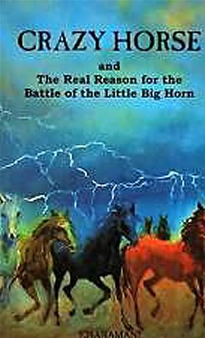 Crazy Horse and the Real Reason for the Battle of the Little Big Horn by A.C. Ross